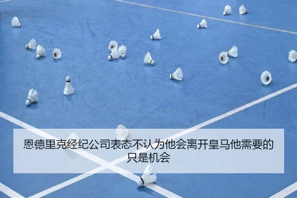 恩德里克经纪公司表态不认为他会离开皇马他需要的只是机会 - LEYU